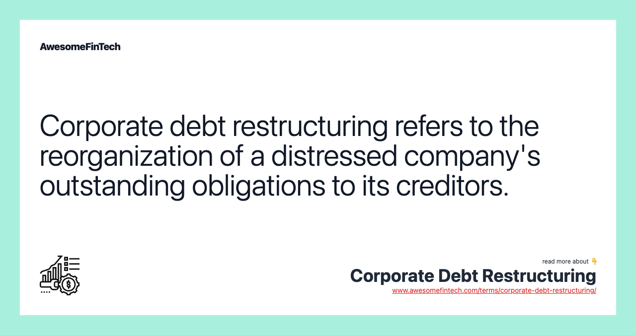 Corporate debt restructuring refers to the reorganization of a distressed company's outstanding obligations to its creditors.