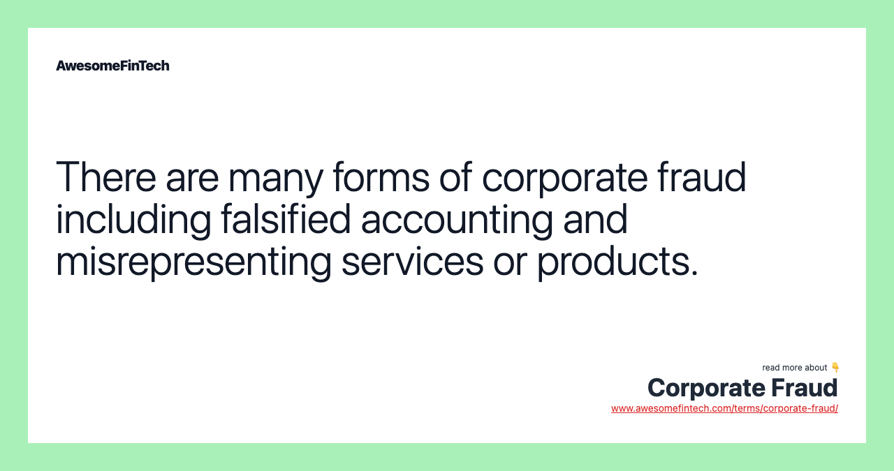 There are many forms of corporate fraud including falsified accounting and misrepresenting services or products.
