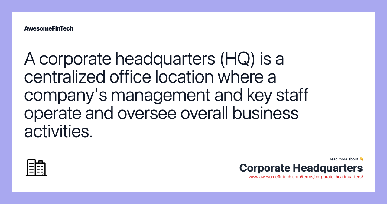A corporate headquarters (HQ) is a centralized office location where a company's management and key staff operate and oversee overall business activities.