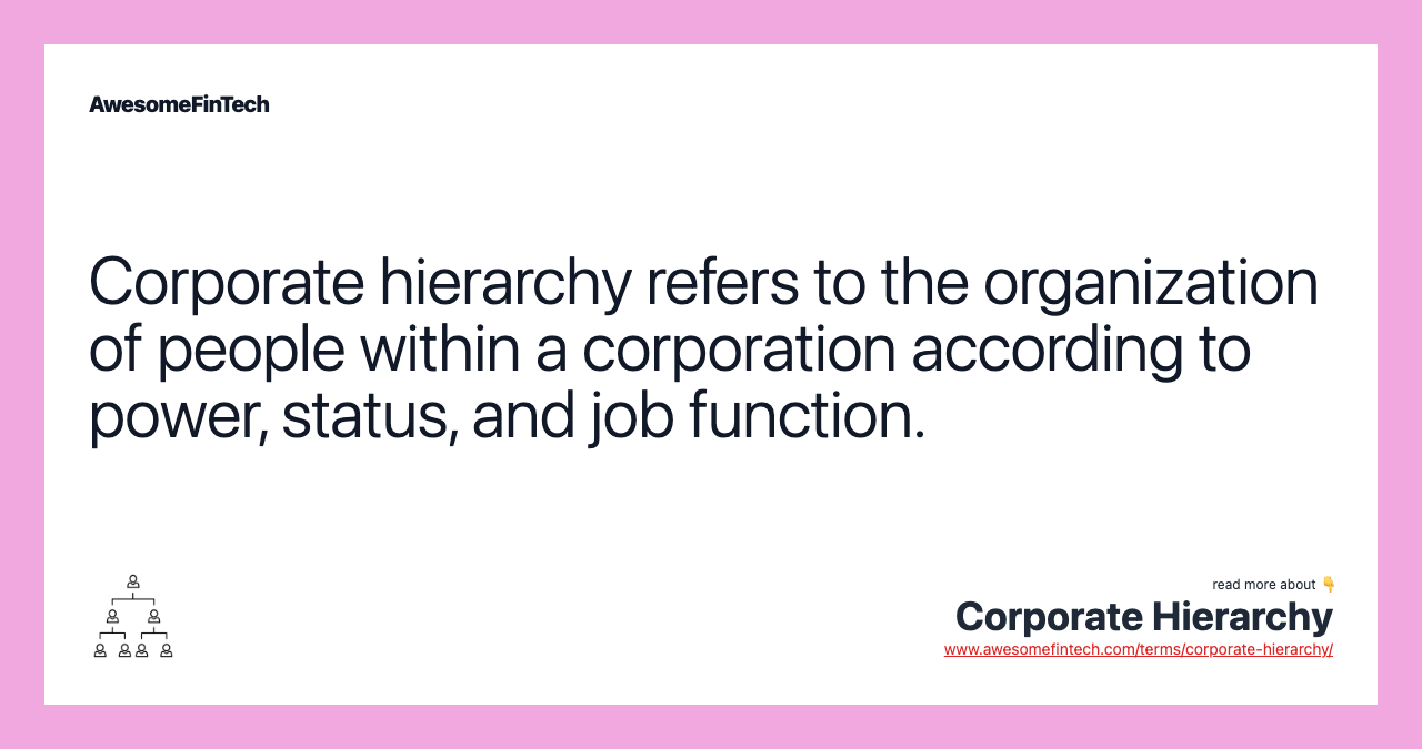Corporate hierarchy refers to the organization of people within a corporation according to power, status, and job function.