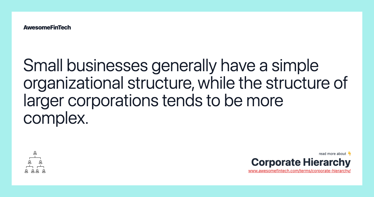 Small businesses generally have a simple organizational structure, while the structure of larger corporations tends to be more complex.
