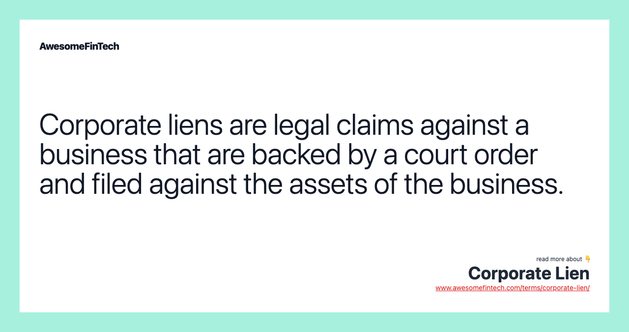 Corporate liens are legal claims against a business that are backed by a court order and filed against the assets of the business.