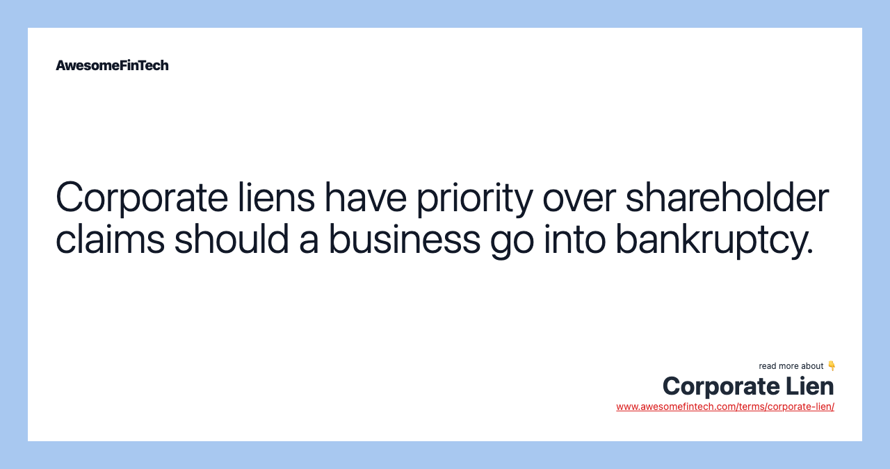 Corporate liens have priority over shareholder claims should a business go into bankruptcy.