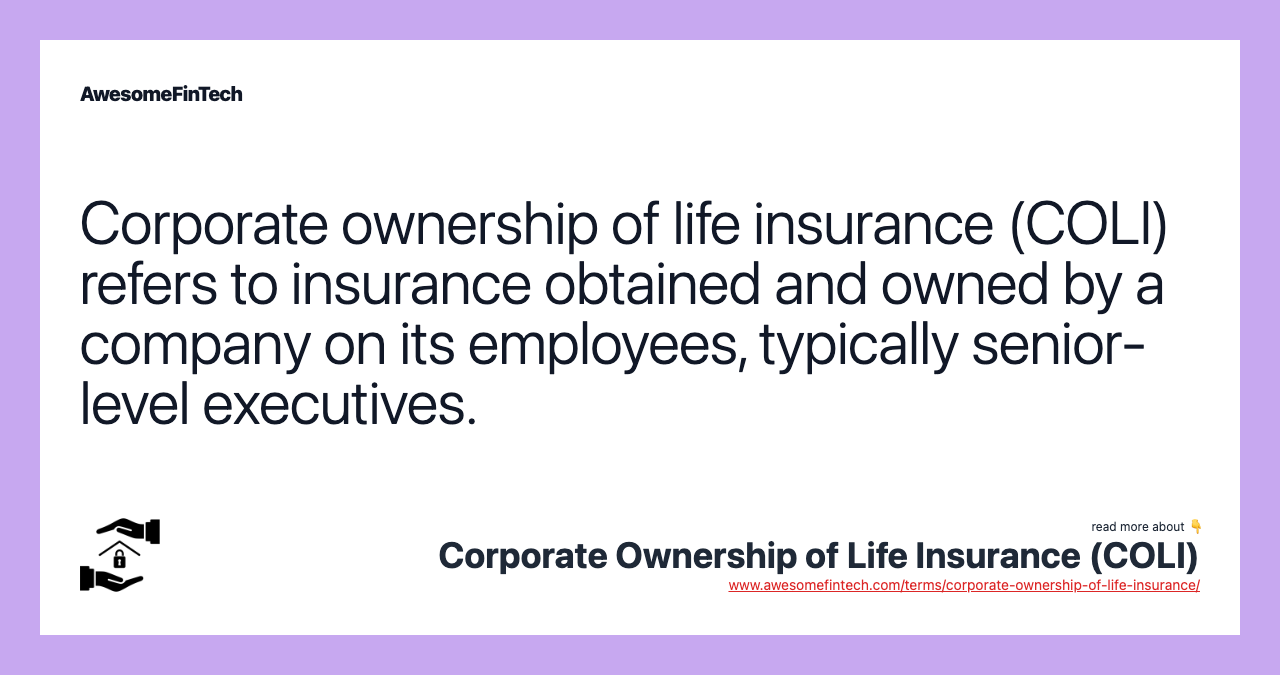 Corporate ownership of life insurance (COLI) refers to insurance obtained and owned by a company on its employees, typically senior-level executives.