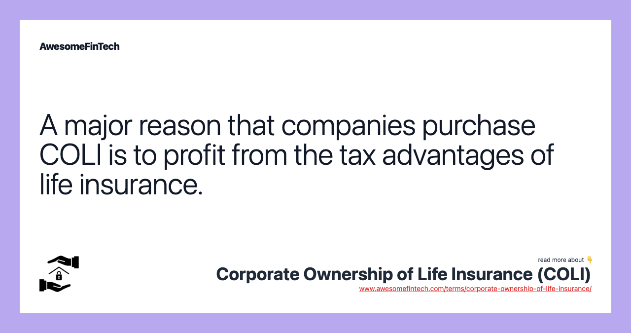 A major reason that companies purchase COLI is to profit from the tax advantages of life insurance.