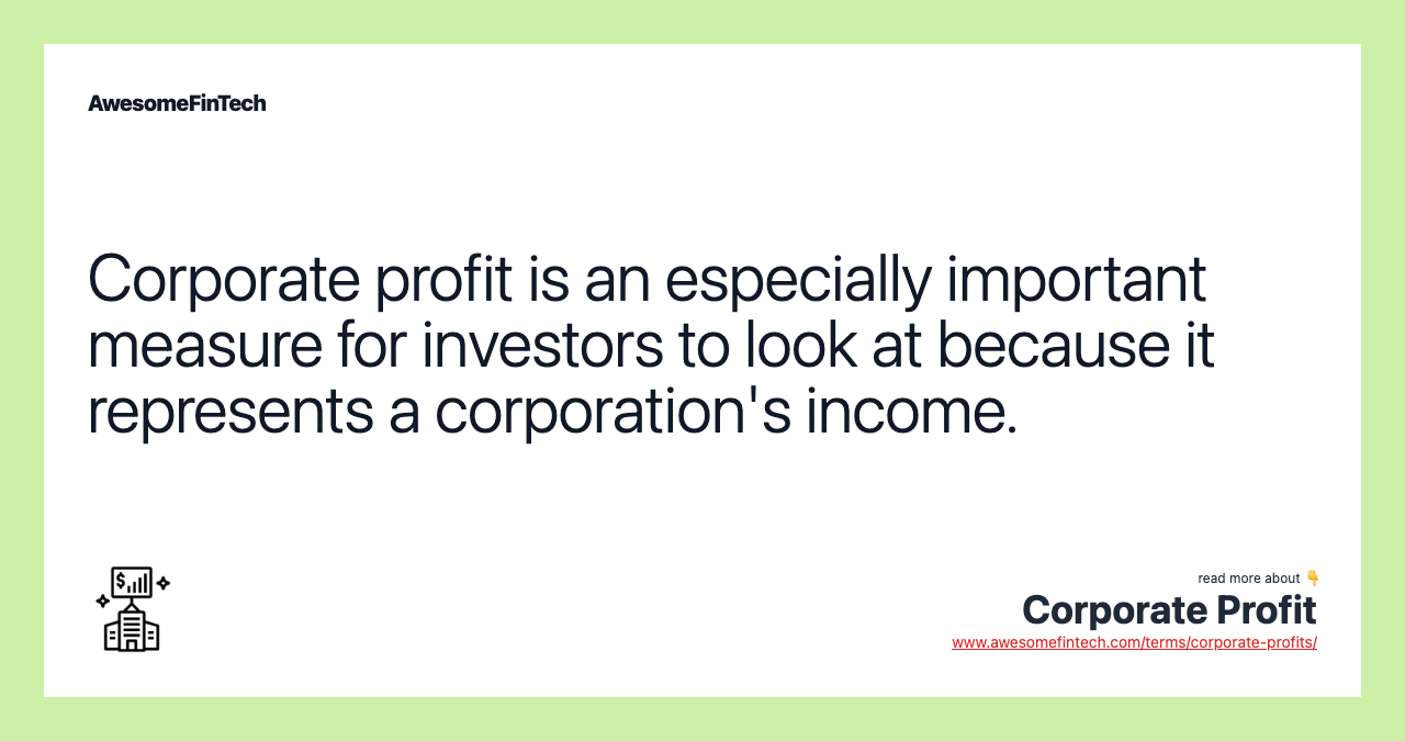Corporate profit is an especially important measure for investors to look at because it represents a corporation's income.