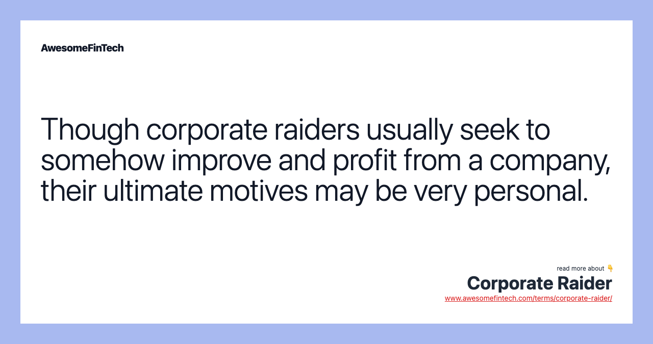 Though corporate raiders usually seek to somehow improve and profit from a company, their ultimate motives may be very personal.