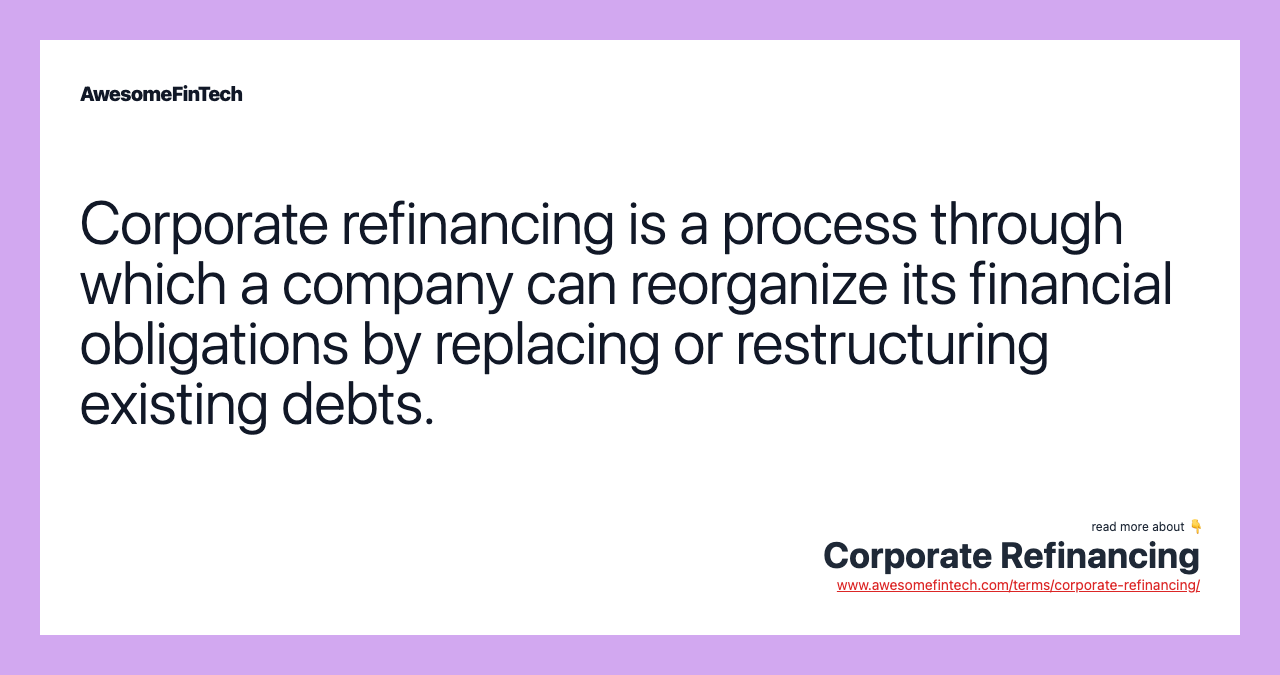 Corporate refinancing is a process through which a company can reorganize its financial obligations by replacing or restructuring existing debts.