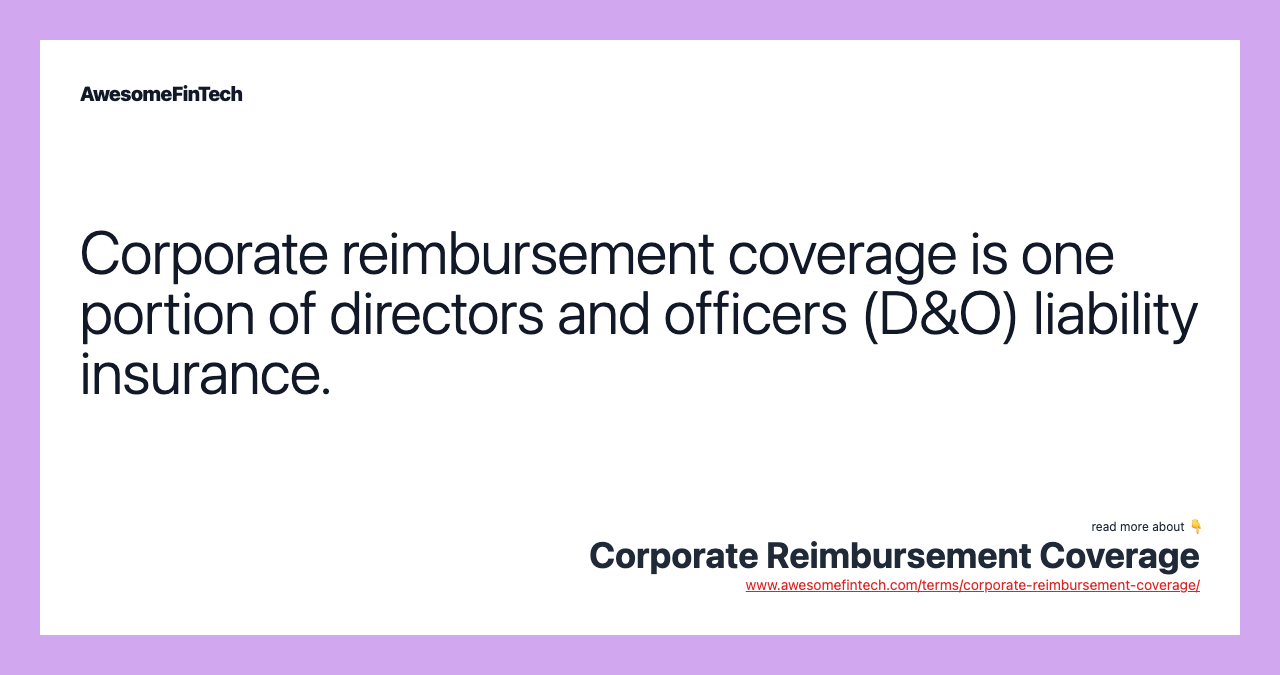 Corporate reimbursement coverage is one portion of directors and officers (D&O) liability insurance.