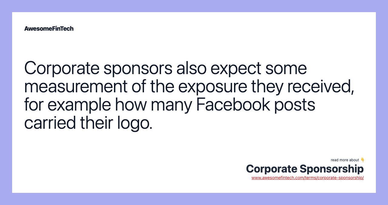 Corporate sponsors also expect some measurement of the exposure they received, for example how many Facebook posts carried their logo.