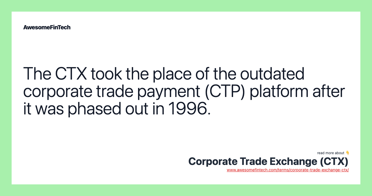 The CTX took the place of the outdated corporate trade payment (CTP) platform after it was phased out in 1996.