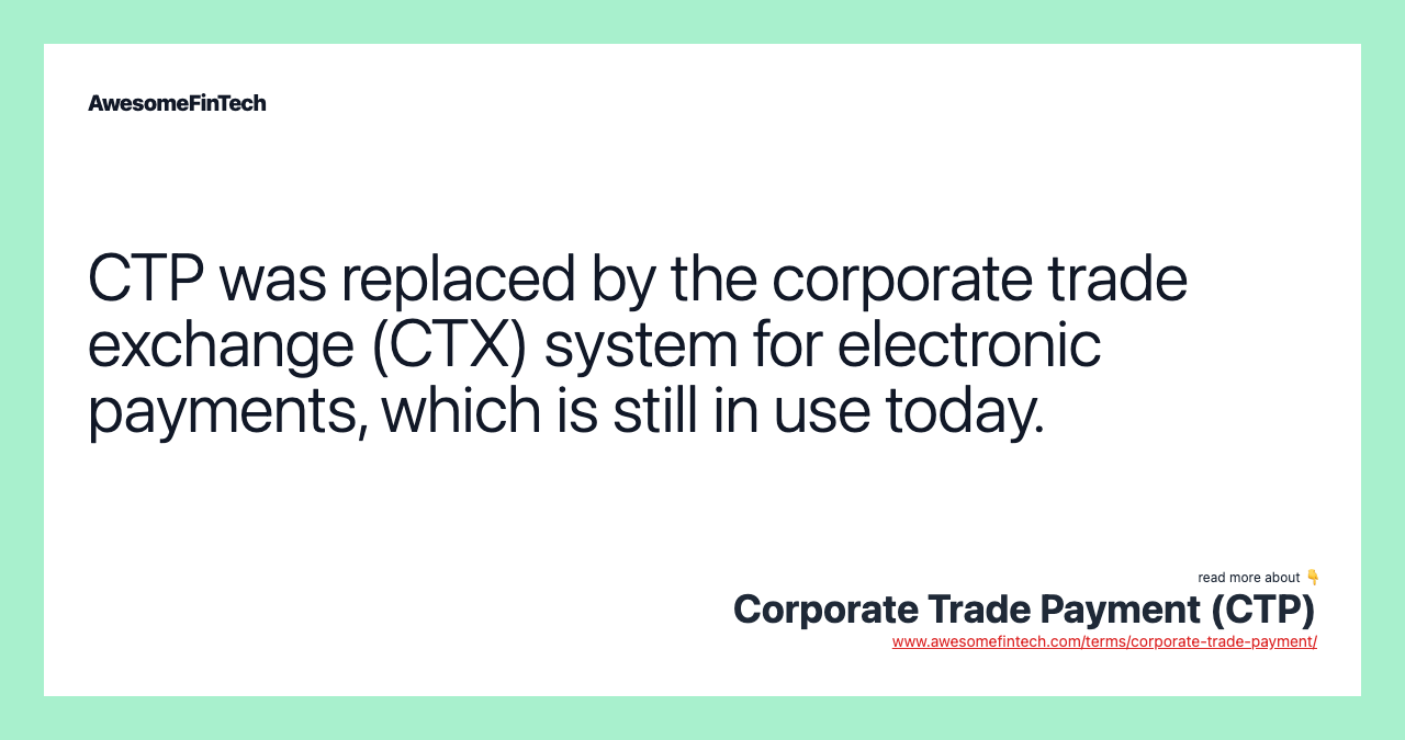 CTP was replaced by the corporate trade exchange (CTX) system for electronic payments, which is still in use today.