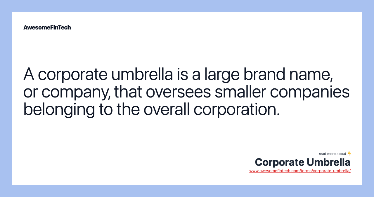 A corporate umbrella is a large brand name, or company, that oversees smaller companies belonging to the overall corporation.