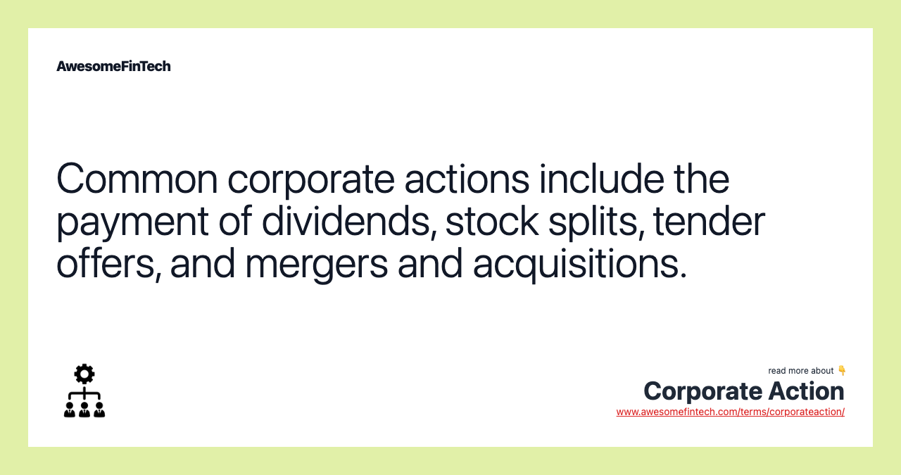Common corporate actions include the payment of dividends, stock splits, tender offers, and mergers and acquisitions.