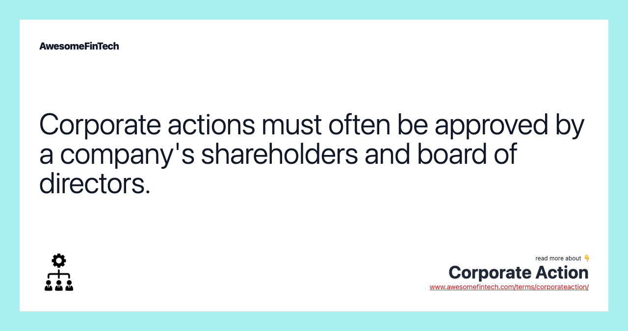 Corporate actions must often be approved by a company's shareholders and board of directors.