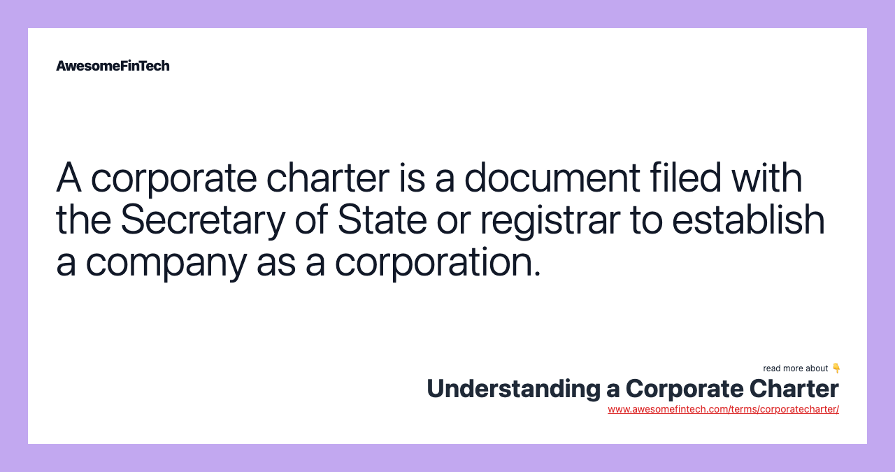 A corporate charter is a document filed with the Secretary of State or registrar to establish a company as a corporation.