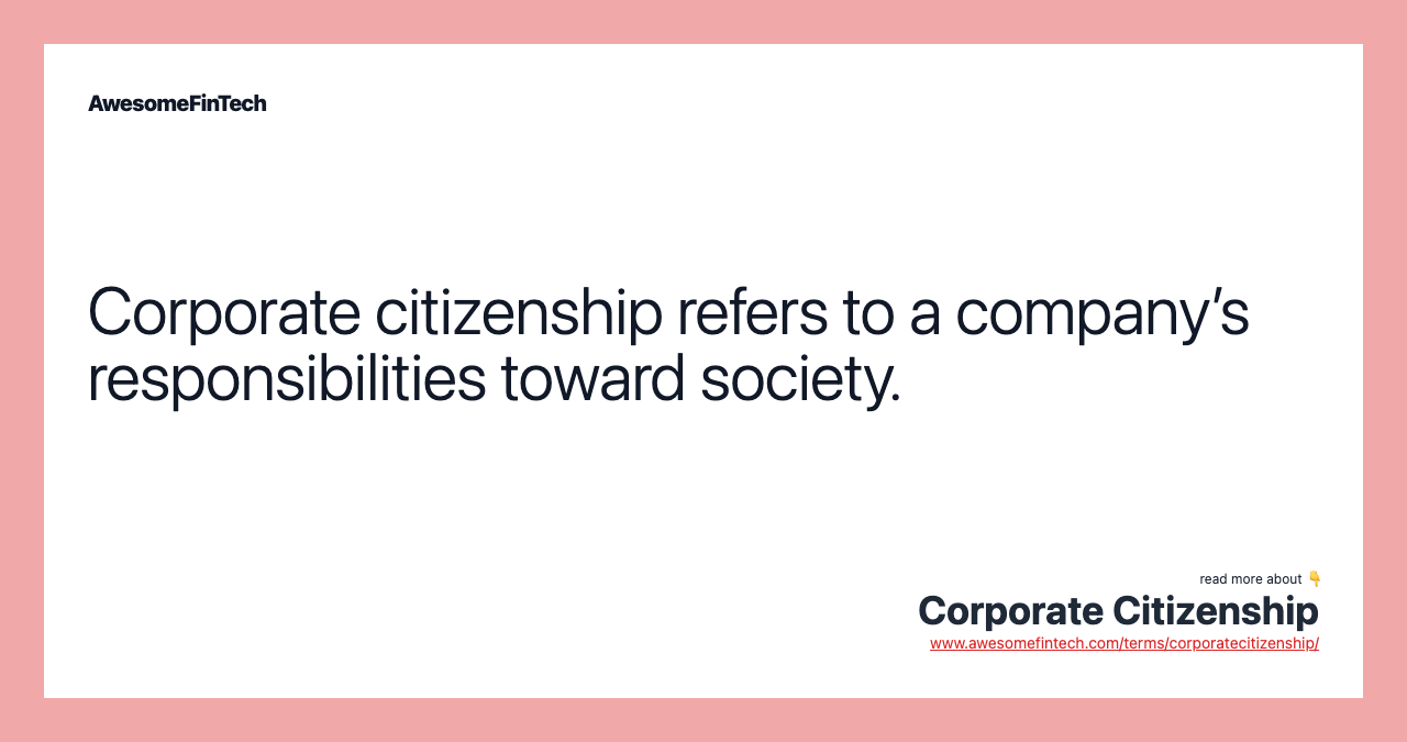 Corporate citizenship refers to a company’s responsibilities toward society.