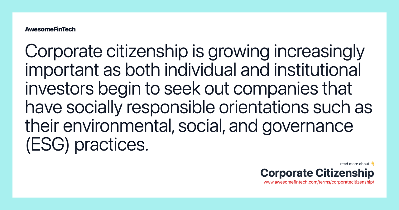 Corporate citizenship is growing increasingly important as both individual and institutional investors begin to seek out companies that have socially responsible orientations such as their environmental, social, and governance (ESG) practices.