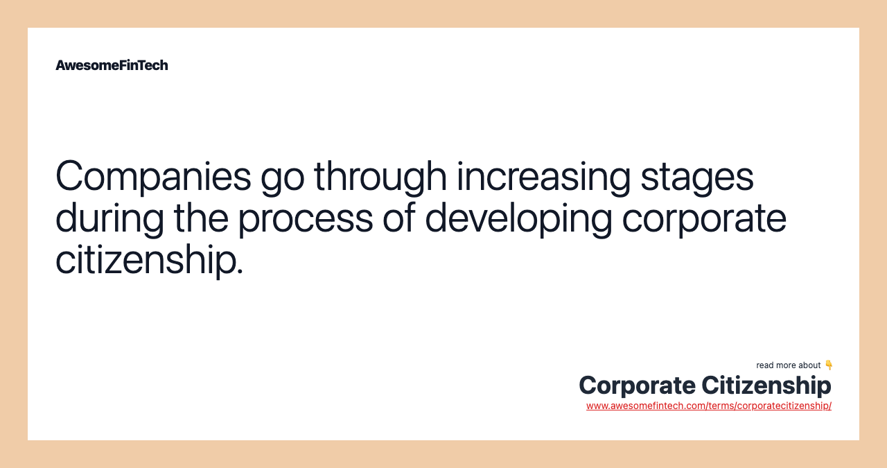 Companies go through increasing stages during the process of developing corporate citizenship.