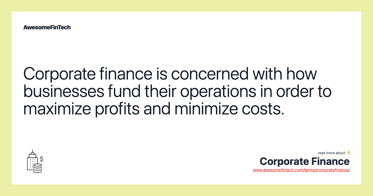 Corporate finance is concerned with how businesses fund their operations in order to maximize profits and minimize costs.