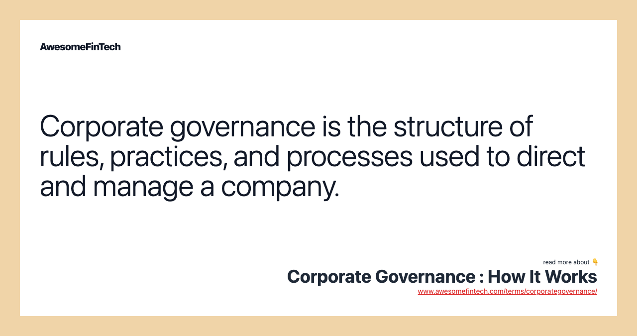 Corporate governance is the structure of rules, practices, and processes used to direct and manage a company.