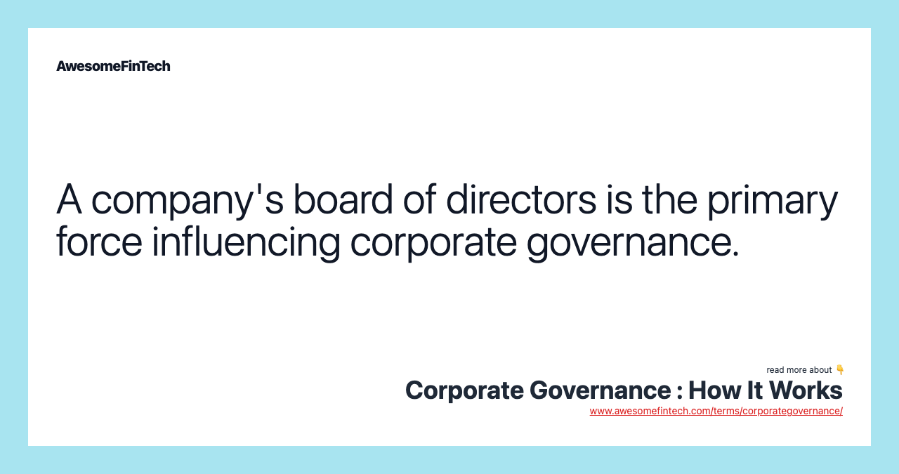 A company's board of directors is the primary force influencing corporate governance.