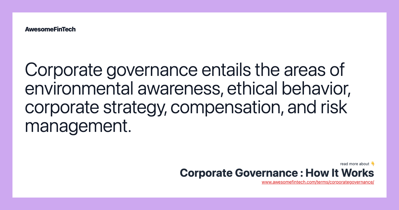 Corporate governance entails the areas of environmental awareness, ethical behavior, corporate strategy, compensation, and risk management.