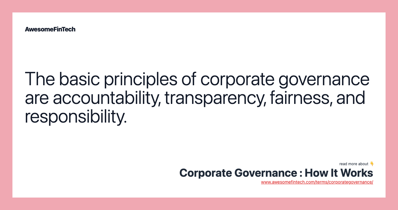 The basic principles of corporate governance are accountability, transparency, fairness, and responsibility.