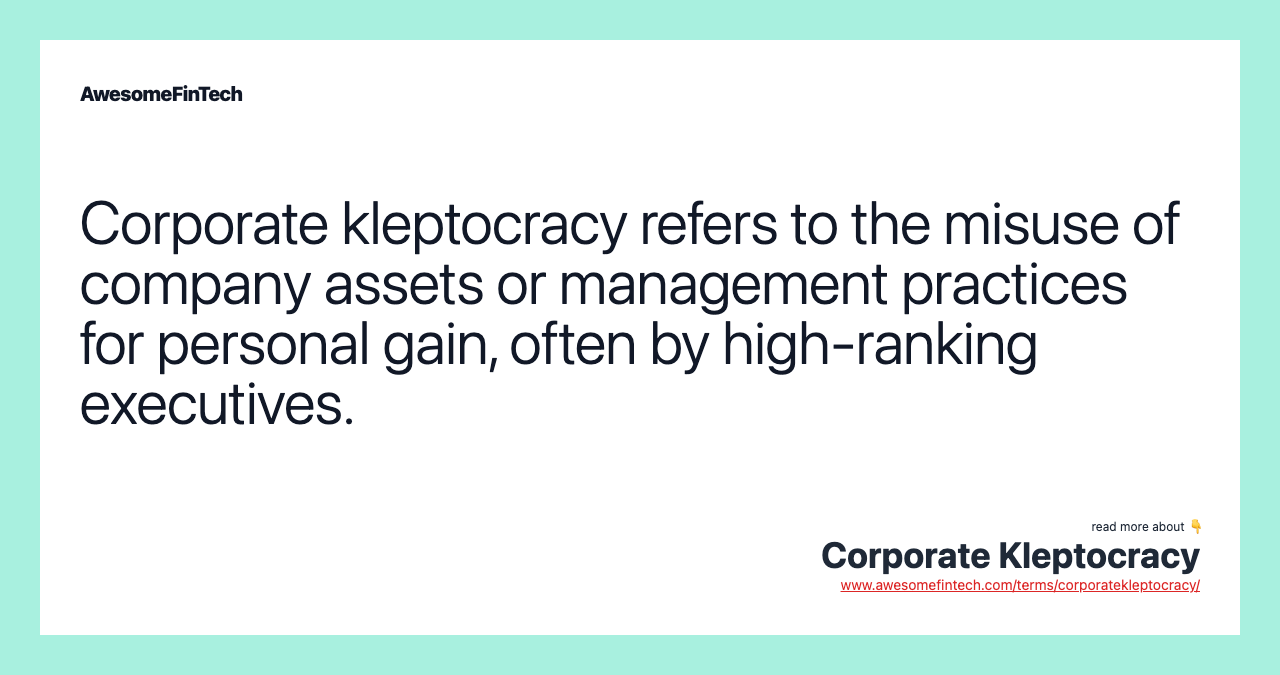 Corporate kleptocracy refers to the misuse of company assets or management practices for personal gain, often by high-ranking executives.