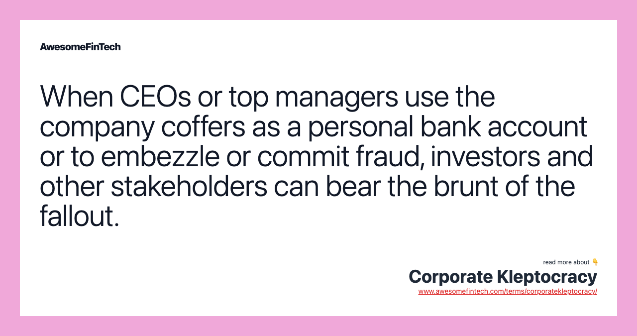 When CEOs or top managers use the company coffers as a personal bank account or to embezzle or commit fraud, investors and other stakeholders can bear the brunt of the fallout.