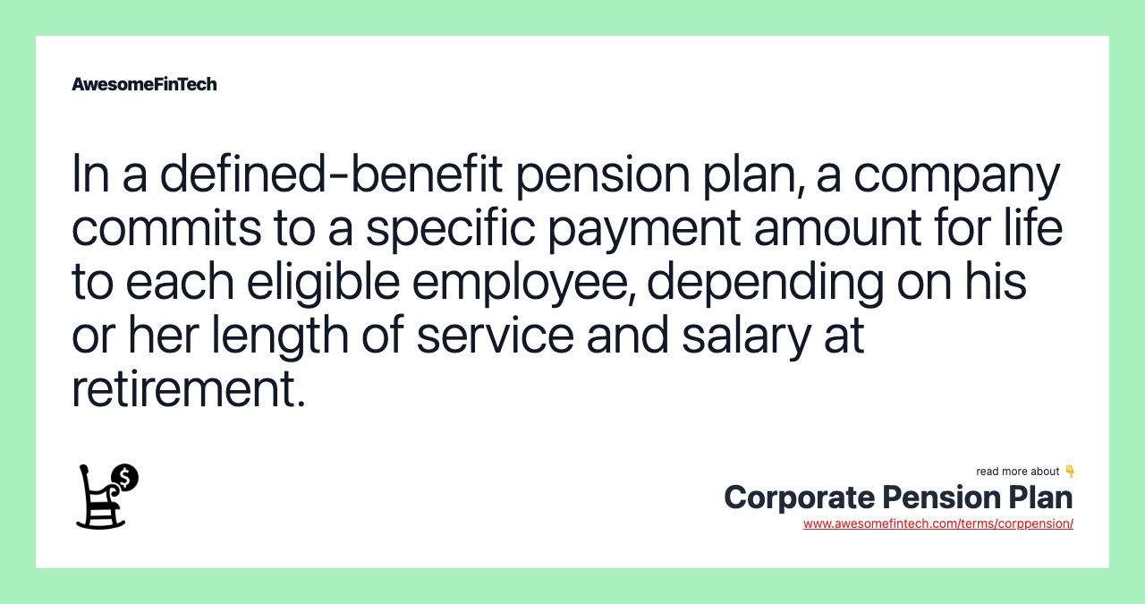 In a defined-benefit pension plan, a company commits to a specific payment amount for life to each eligible employee, depending on his or her length of service and salary at retirement.