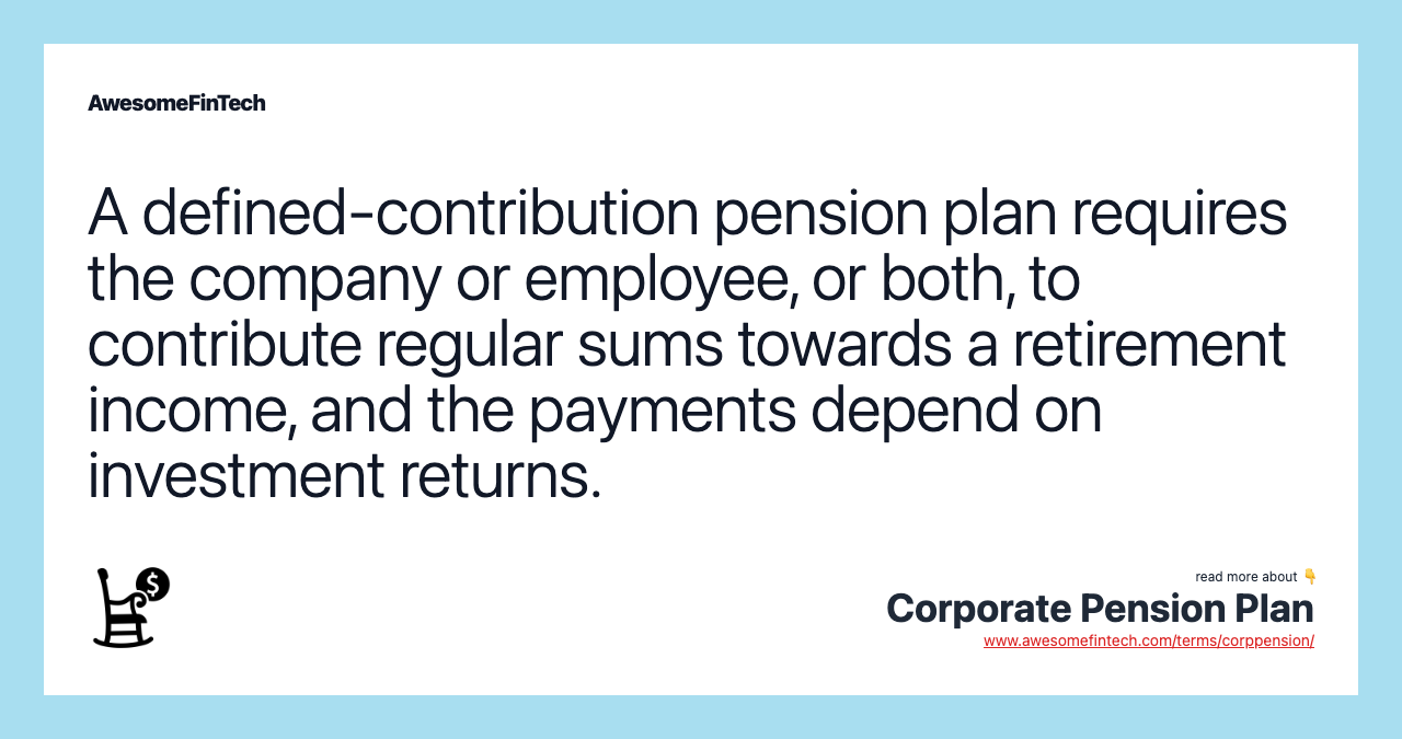 A defined-contribution pension plan requires the company or employee, or both, to contribute regular sums towards a retirement income, and the payments depend on investment returns.