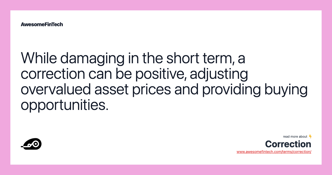 While damaging in the short term, a correction can be positive, adjusting overvalued asset prices and providing buying opportunities.