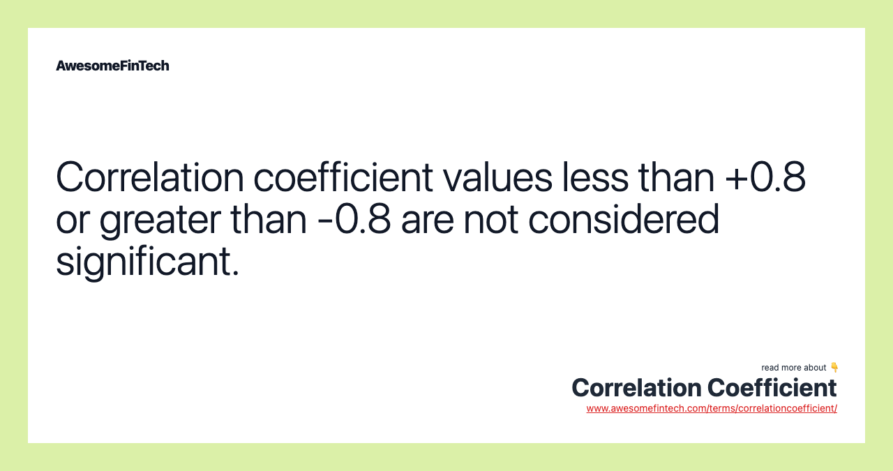 Correlation coefficient values less than +0.8 or greater than -0.8 are not considered significant.
