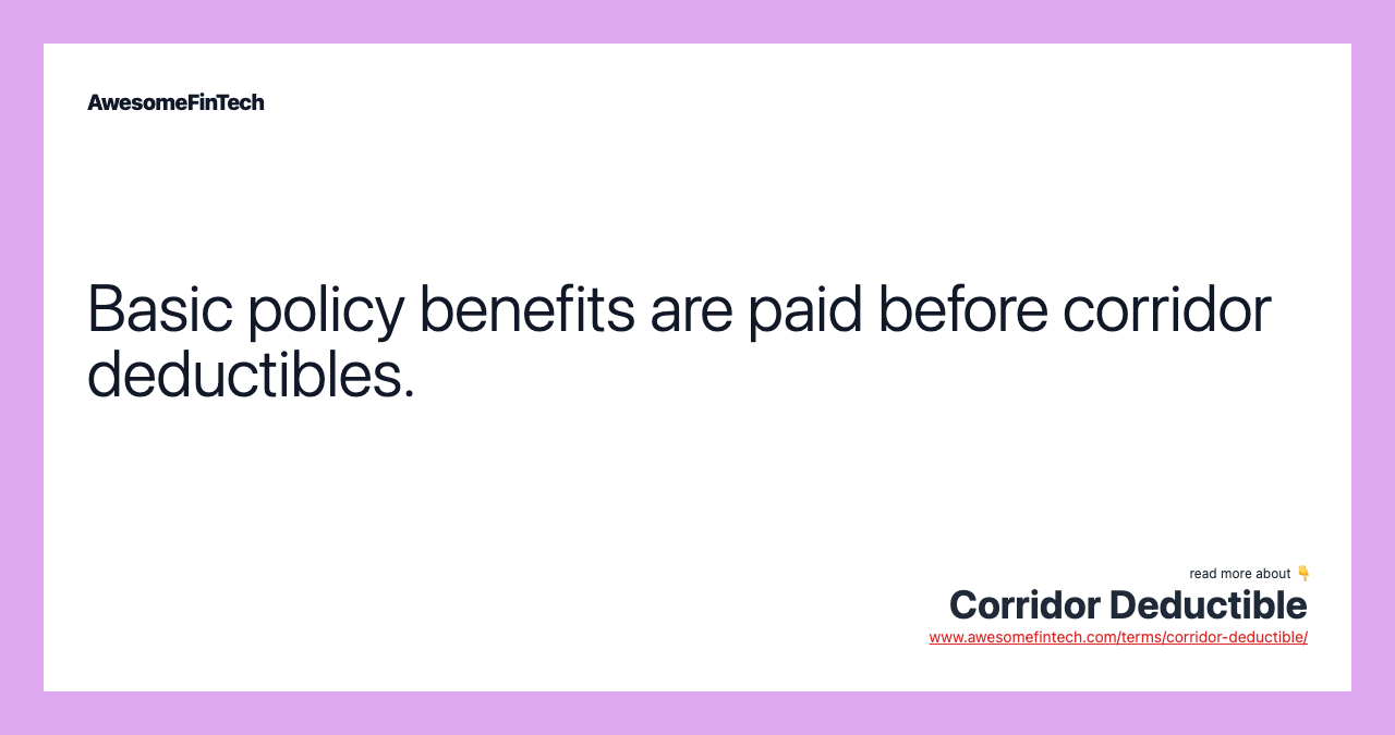 Basic policy benefits are paid before corridor deductibles.