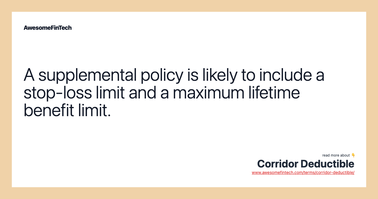 A supplemental policy is likely to include a stop-loss limit and a maximum lifetime benefit limit.