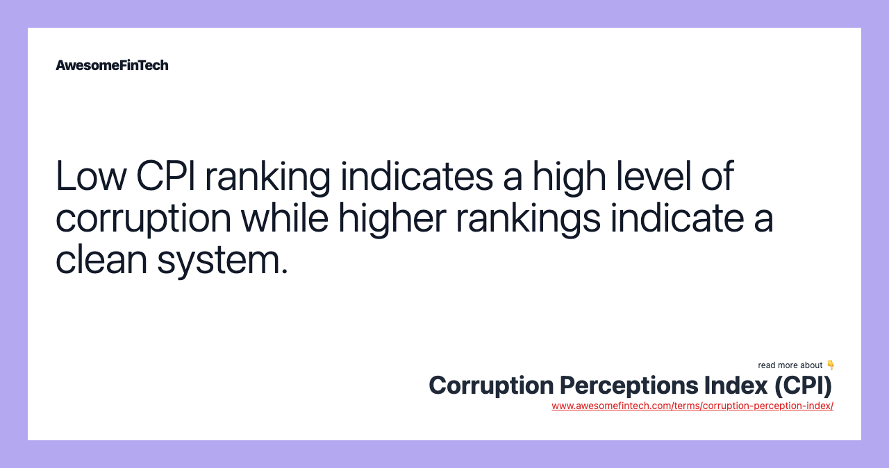 Low CPI ranking indicates a high level of corruption while higher rankings indicate a clean system.