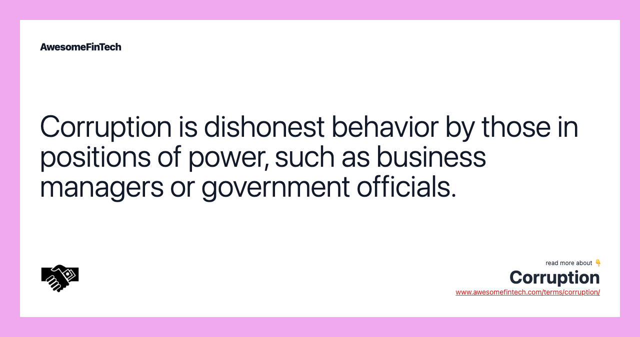 Corruption is dishonest behavior by those in positions of power, such as business managers or government officials.
