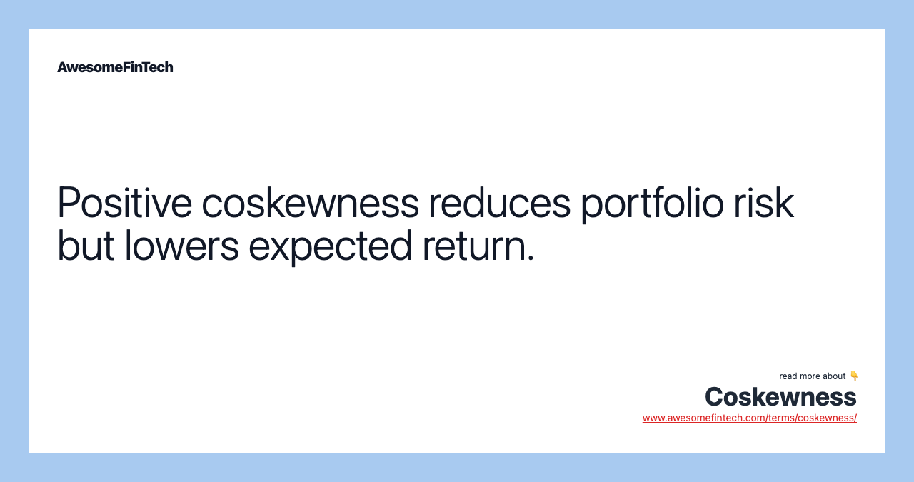 Positive coskewness reduces portfolio risk but lowers expected return.