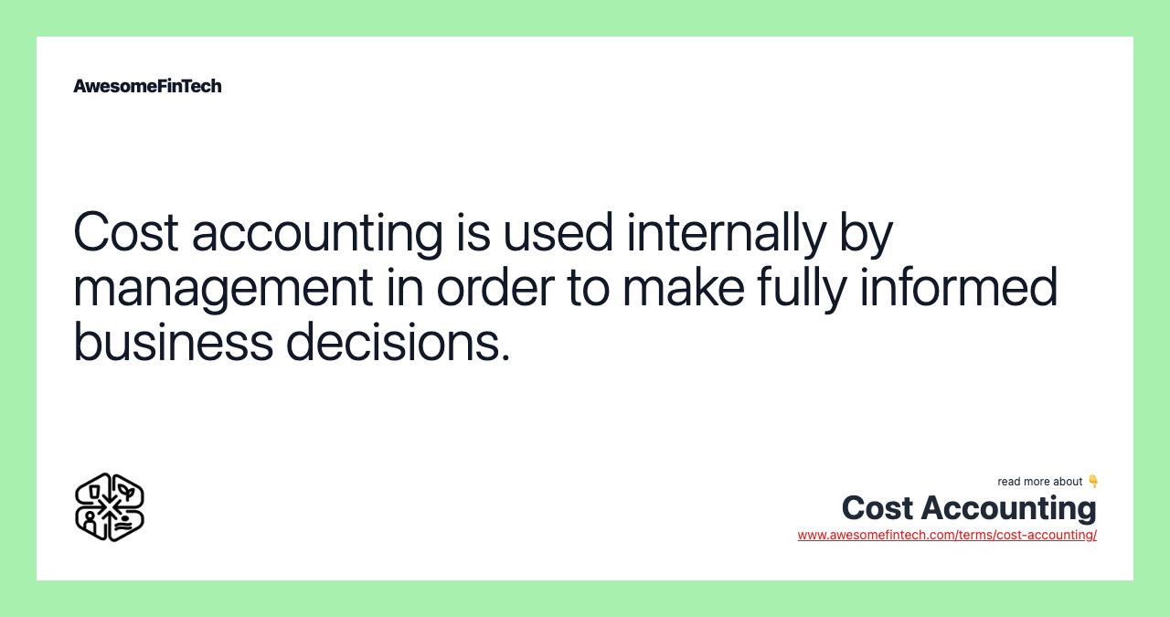 Cost accounting is used internally by management in order to make fully informed business decisions.