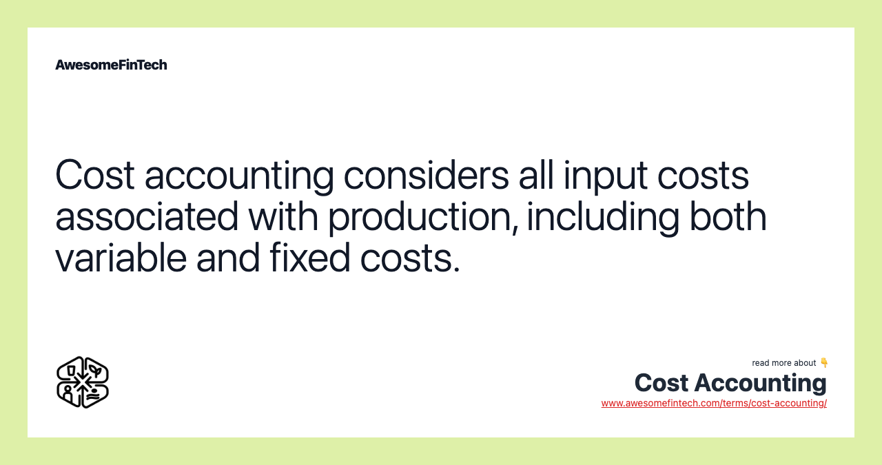 Cost accounting considers all input costs associated with production, including both variable and fixed costs.
