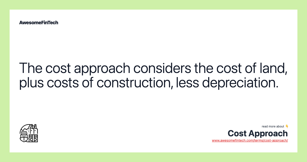 The cost approach considers the cost of land, plus costs of construction, less depreciation.