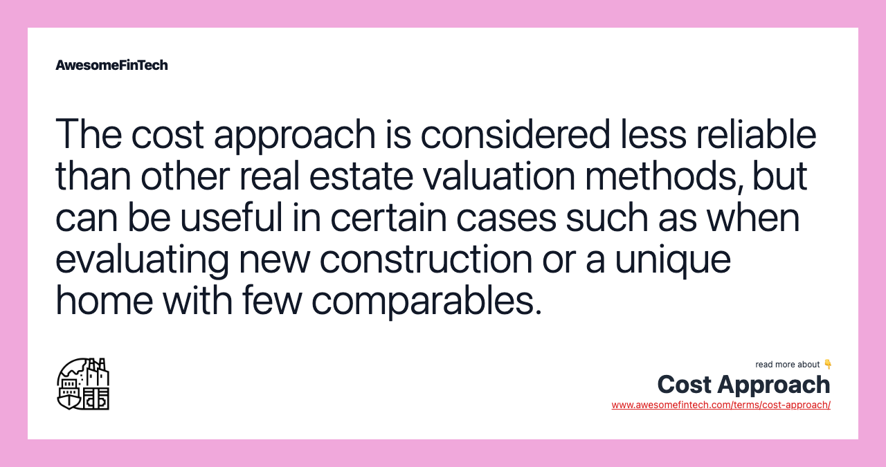 The cost approach is considered less reliable than other real estate valuation methods, but can be useful in certain cases such as when evaluating new construction or a unique home with few comparables.