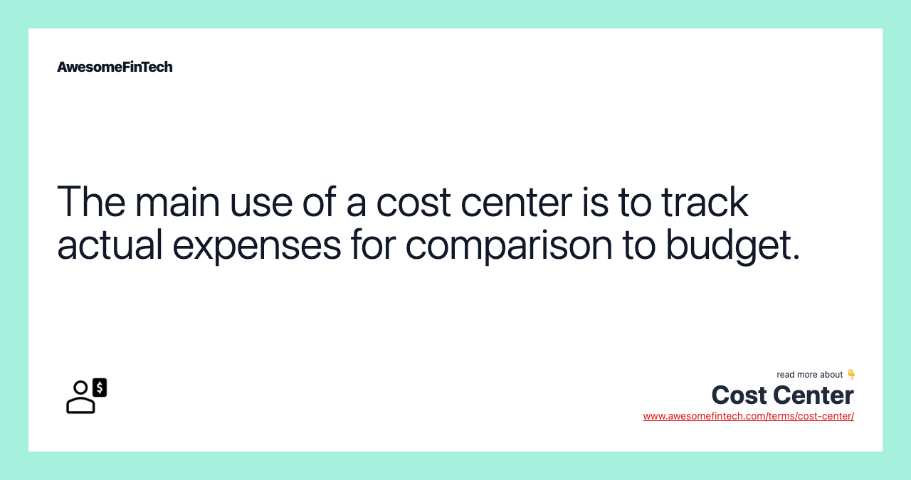 The main use of a cost center is to track actual expenses for comparison to budget.