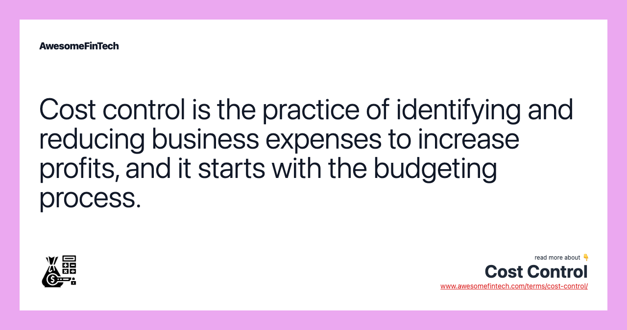 Cost control is the practice of identifying and reducing business expenses to increase profits, and it starts with the budgeting process.