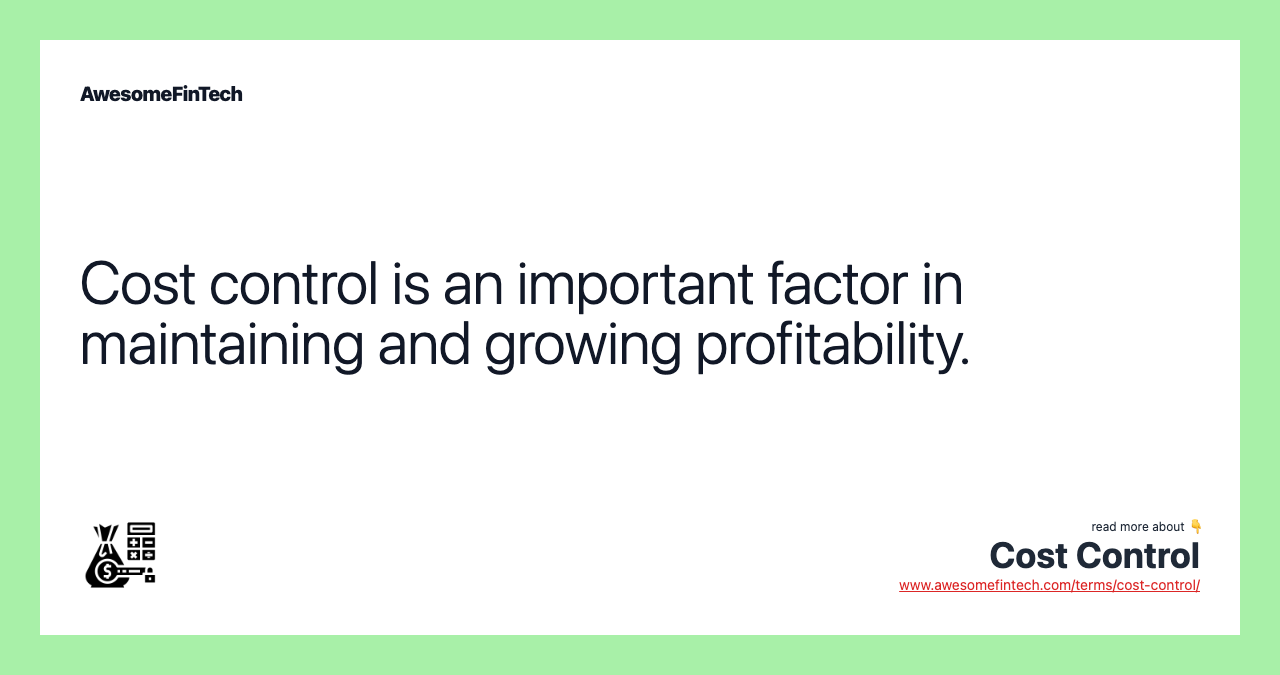 Cost control is an important factor in maintaining and growing profitability.