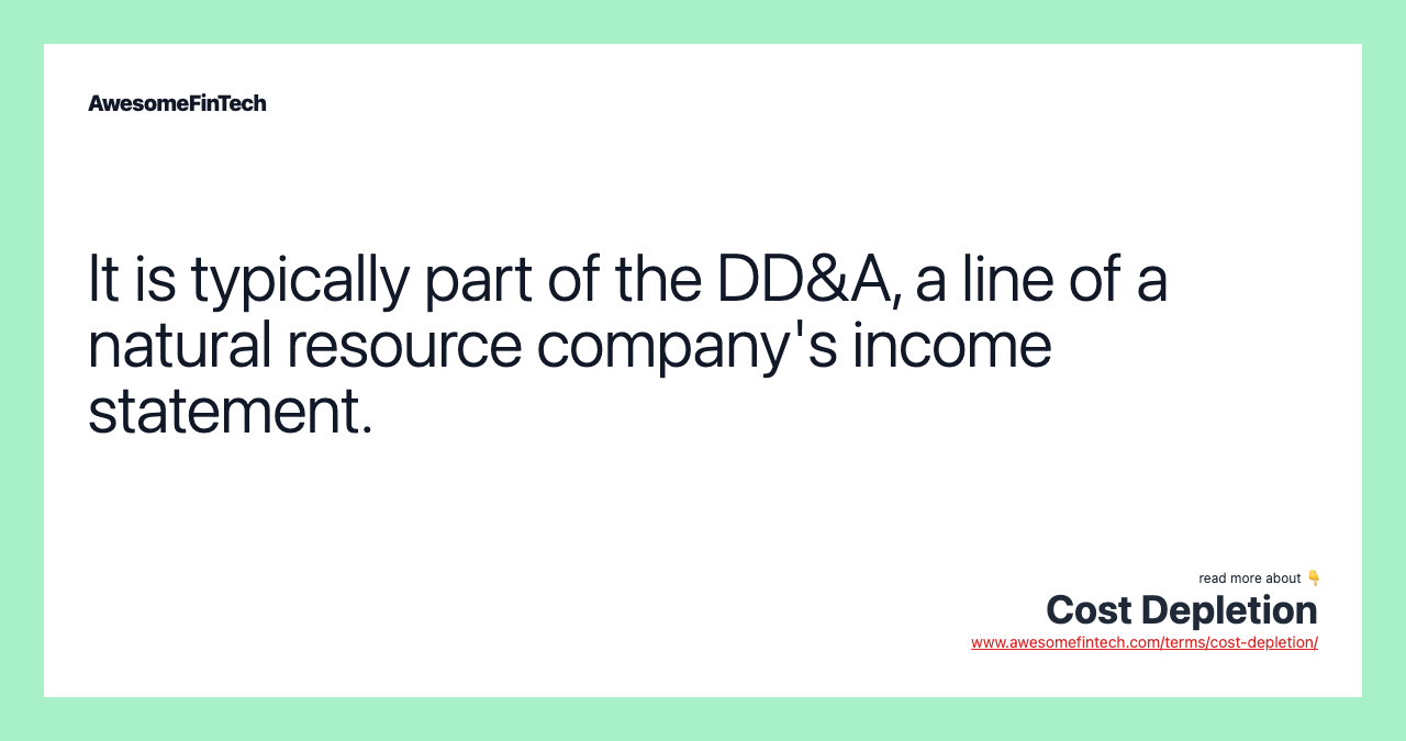 It is typically part of the DD&A, a line of a natural resource company's income statement.