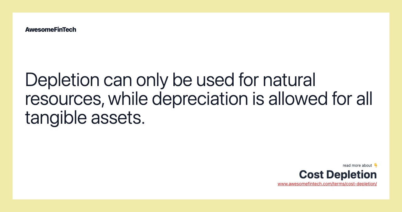Depletion can only be used for natural resources, while depreciation is allowed for all tangible assets.