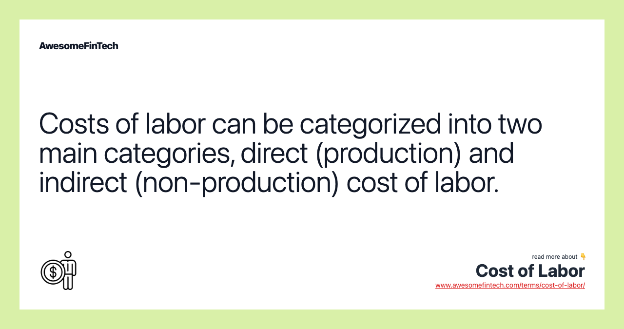 Costs of labor can be categorized into two main categories, direct (production) and indirect (non-production) cost of labor.