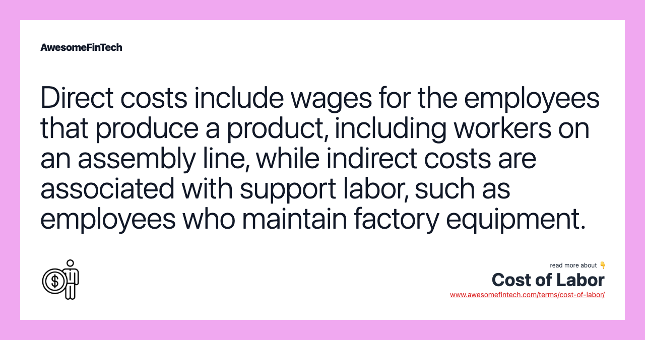 Direct costs include wages for the employees that produce a product, including workers on an assembly line, while indirect costs are associated with support labor, such as employees who maintain factory equipment.